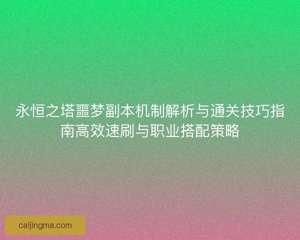 永恒之塔噩梦副本机制解析与通关技巧指南高效速刷与职业搭配策略